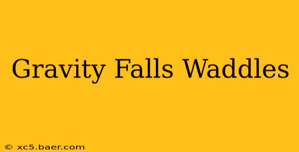 Gravity Falls Waddles