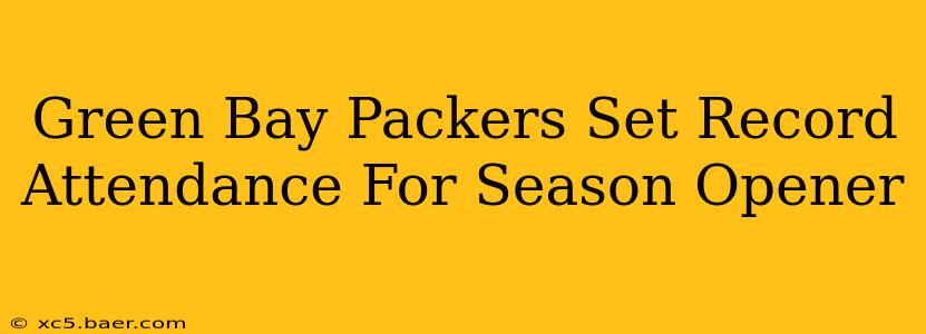 Green Bay Packers Set Record Attendance For Season Opener