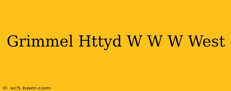 Grimmel Httyd W W W West