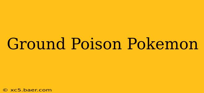 Ground Poison Pokemon
