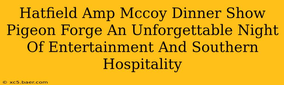 Hatfield Amp Mccoy Dinner Show Pigeon Forge An Unforgettable Night Of Entertainment And Southern Hospitality