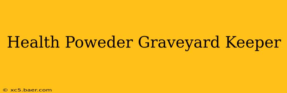 Health Poweder Graveyard Keeper