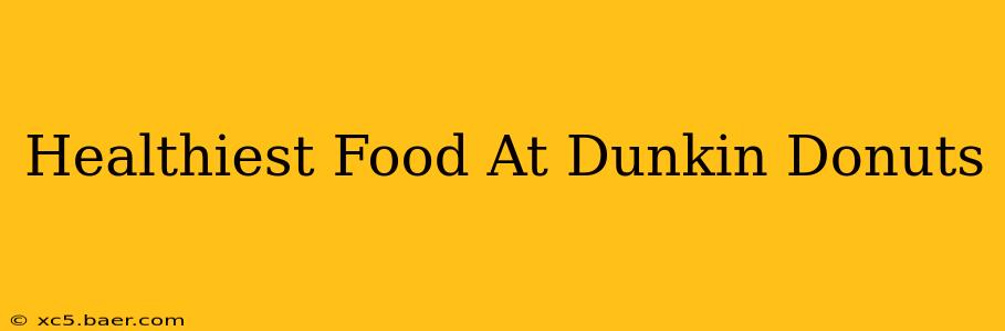 Healthiest Food At Dunkin Donuts