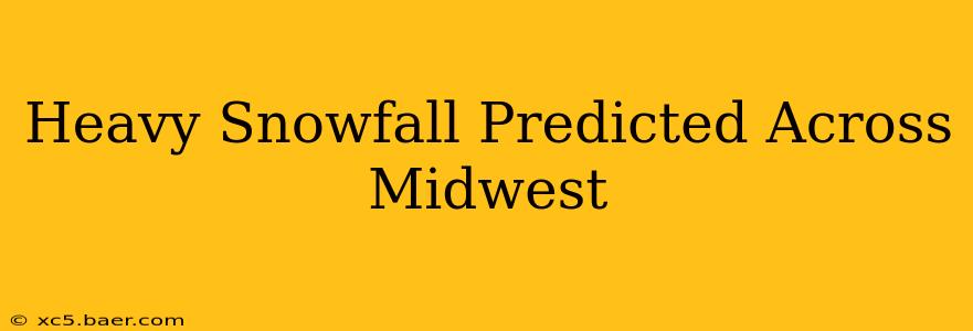 Heavy Snowfall Predicted Across Midwest