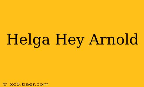 Helga Hey Arnold