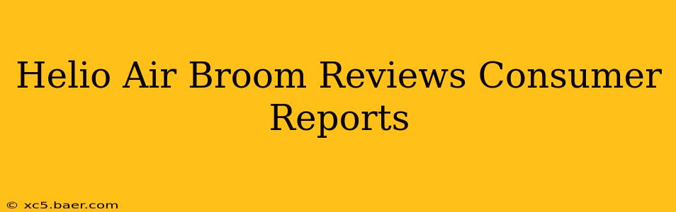 Helio Air Broom Reviews Consumer Reports