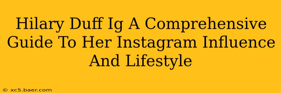 Hilary Duff Ig A Comprehensive Guide To Her Instagram Influence And Lifestyle