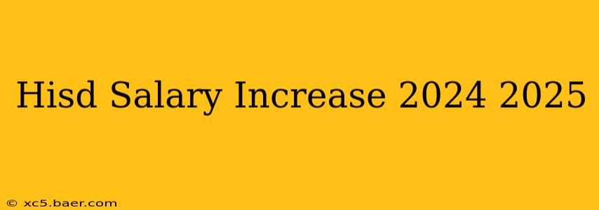 Hisd Salary Increase 2024 2025