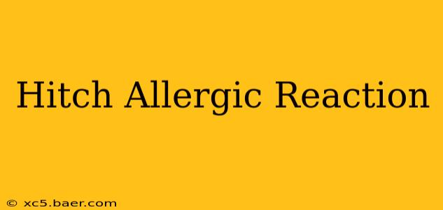 Hitch Allergic Reaction