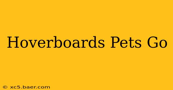 Hoverboards Pets Go