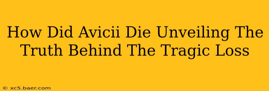 How Did Avicii Die Unveiling The Truth Behind The Tragic Loss