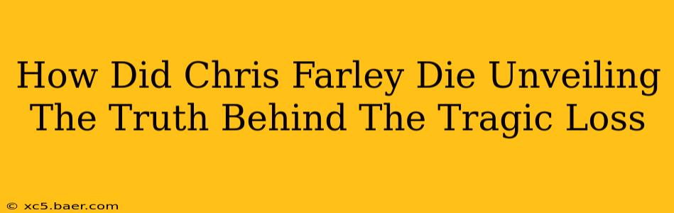 How Did Chris Farley Die Unveiling The Truth Behind The Tragic Loss
