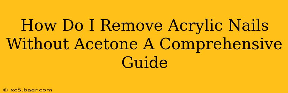 How Do I Remove Acrylic Nails Without Acetone A Comprehensive Guide