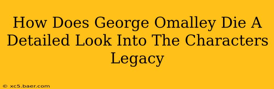 How Does George Omalley Die A Detailed Look Into The Characters Legacy