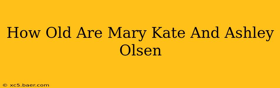 How Old Are Mary Kate And Ashley Olsen
