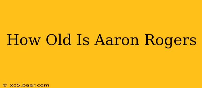 How Old Is Aaron Rogers