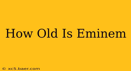 How Old Is Eminem