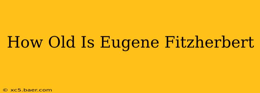 How Old Is Eugene Fitzherbert