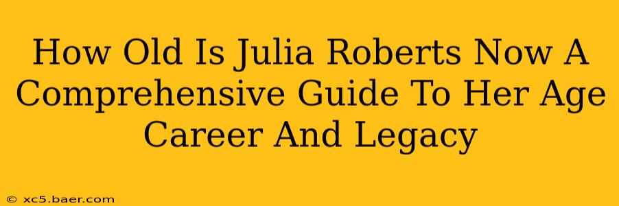 How Old Is Julia Roberts Now A Comprehensive Guide To Her Age Career And Legacy