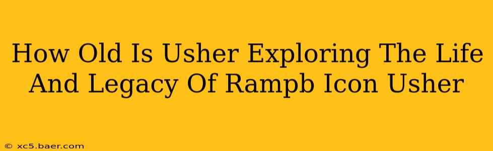 How Old Is Usher Exploring The Life And Legacy Of Rampb Icon Usher