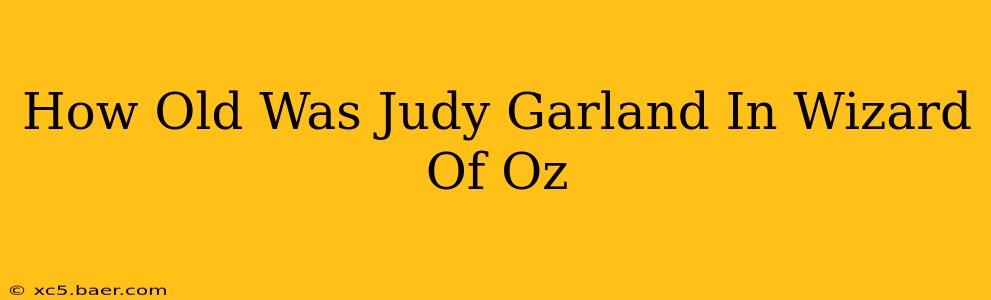 How Old Was Judy Garland In Wizard Of Oz