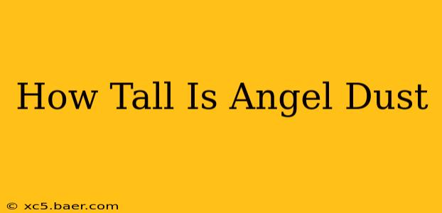 How Tall Is Angel Dust