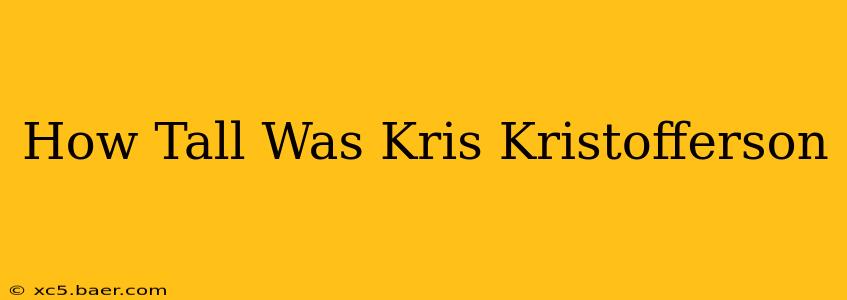 How Tall Was Kris Kristofferson