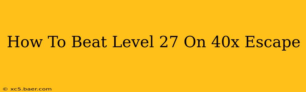 How To Beat Level 27 On 40x Escape