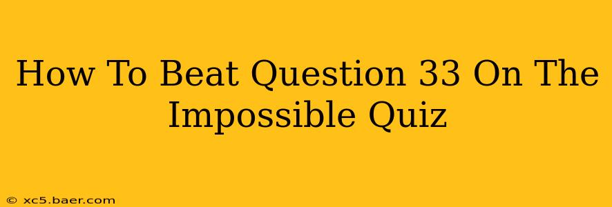How To Beat Question 33 On The Impossible Quiz