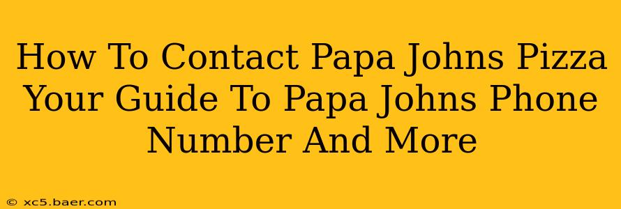 How To Contact Papa Johns Pizza Your Guide To Papa Johns Phone Number And More