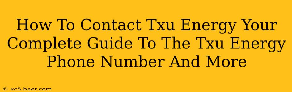 How To Contact Txu Energy Your Complete Guide To The Txu Energy Phone Number And More