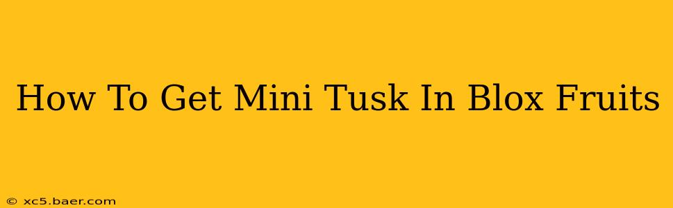 How To Get Mini Tusk In Blox Fruits