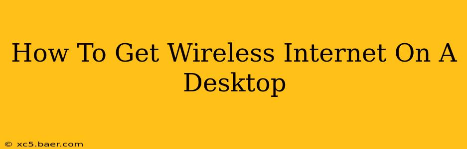 How To Get Wireless Internet On A Desktop