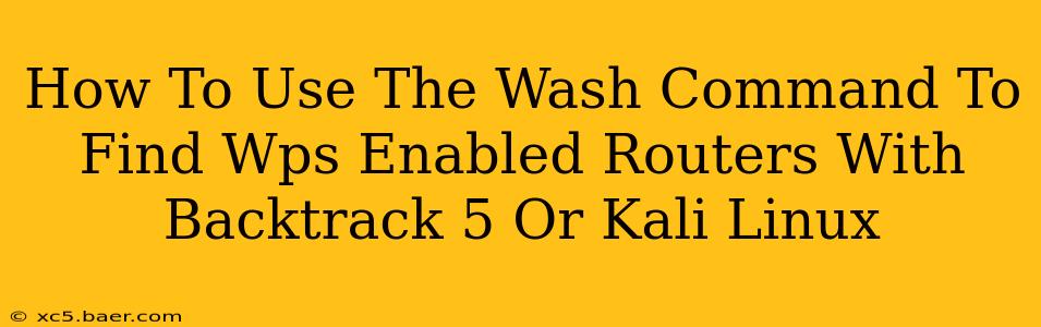 How To Use The Wash Command To Find Wps Enabled Routers With Backtrack 5 Or Kali Linux