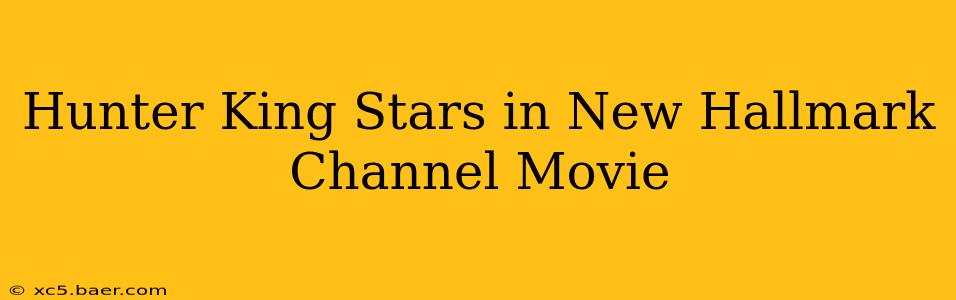 Hunter King Stars in New Hallmark Channel Movie