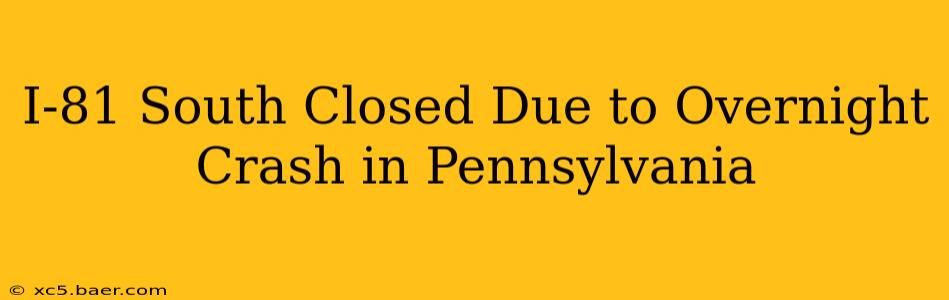 I-81 South Closed Due to Overnight Crash in Pennsylvania