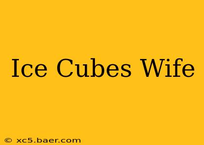 Ice Cubes Wife