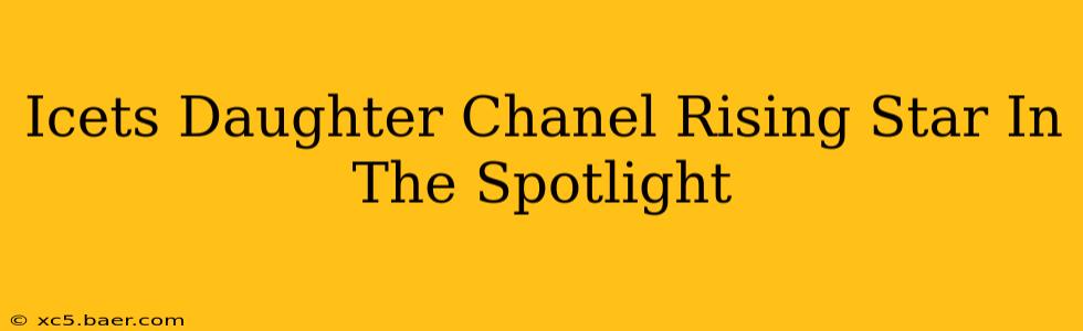 Icets Daughter Chanel Rising Star In The Spotlight