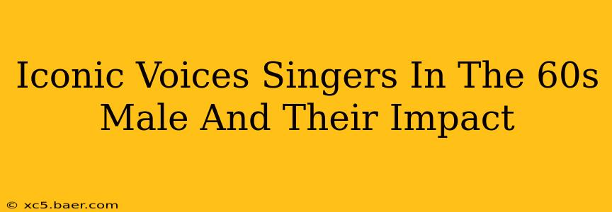 Iconic Voices Singers In The 60s Male And Their Impact