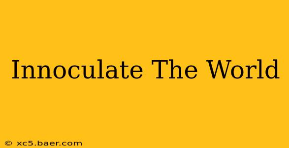 Innoculate The World