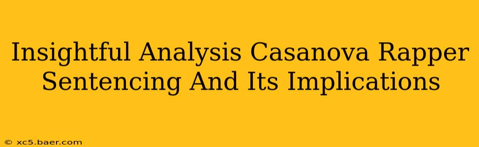 Insightful Analysis Casanova Rapper Sentencing And Its Implications