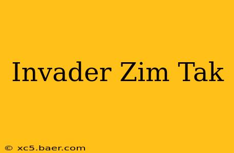 Invader Zim Tak