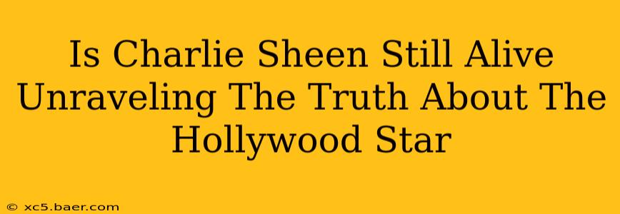 Is Charlie Sheen Still Alive Unraveling The Truth About The Hollywood Star