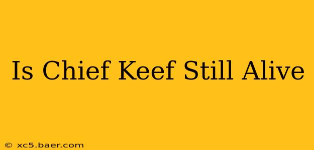 Is Chief Keef Still Alive
