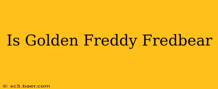 Is Golden Freddy Fredbear