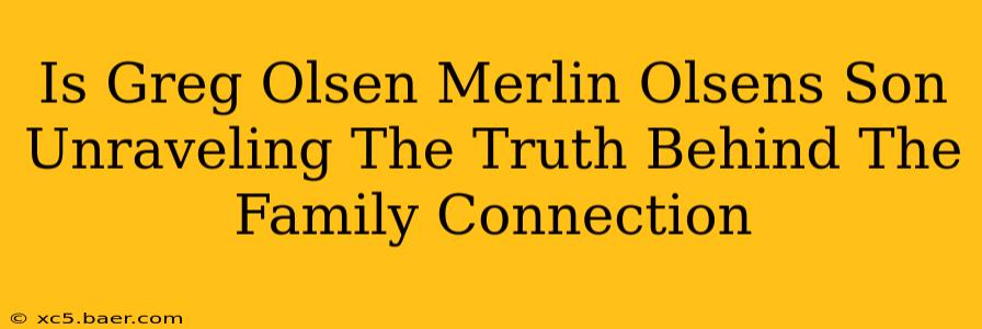 Is Greg Olsen Merlin Olsens Son Unraveling The Truth Behind The Family Connection