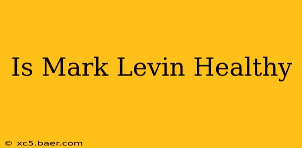 Is Mark Levin Healthy