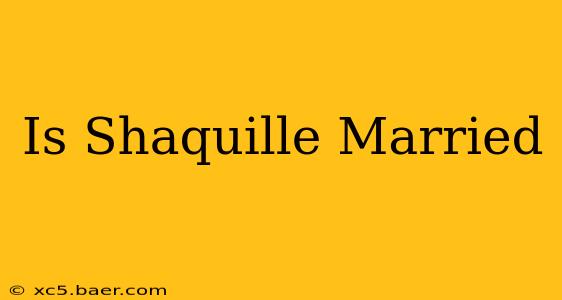 Is Shaquille Married