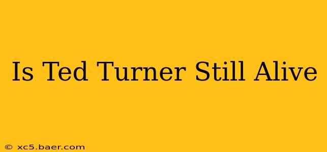 Is Ted Turner Still Alive