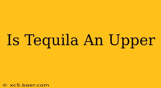 Is Tequila An Upper